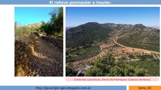 El relieve peninsular e insular.
http://javier2pm-geo.blogspot.com.es tema_02
Cresterías cuarcíticas; Sierra del Pedregoso (Cabeza del Buey)
 