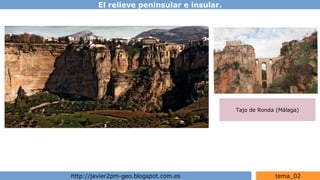 El relieve peninsular e insular.
http://javier2pm-geo.blogspot.com.es tema_02
Tajo de Ronda (Málaga)
 