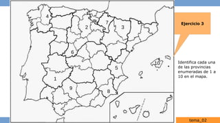 El relieve peninsular e insular.
http://javier2pm-geo.blogspot.com.es tema_02
Ejercicio 3
1
2 3
4
5
6
7
8
9
10 Identifica cada una
de las provincias
enumeradas de 1 a
10 en el mapa.
 