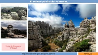 El relieve peninsular e insular.
http://javier2pm-geo.blogspot.com.es tema_02
Torcal de Antequera
(Málaga)
 