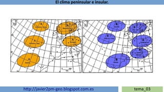 El clima peninsular e insular.
http://javier2pm-geo.blogspot.com.es tema_03
 