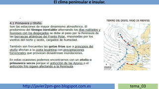 El clima peninsular e insular.
http://javier2pm-geo.blogspot.com.es tema_03
 