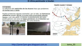 El clima peninsular e insular.
http://javier2pm-geo.blogspot.com.es tema_03
 