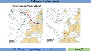 El clima peninsular e insular.
http://javier2pm-geo.blogspot.com.es tema_03
 