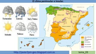 El clima peninsular e insular.
http://javier2pm-geo.blogspot.com.es tema_03
 