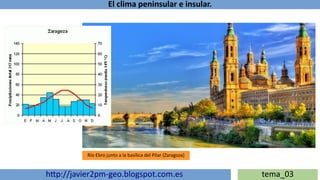 El clima peninsular e insular.
http://javier2pm-geo.blogspot.com.es tema_03
Río Ebro junto a la basílica del Pilar (Zaragoza)
 