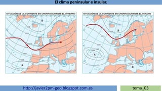 El clima peninsular e insular.
http://javier2pm-geo.blogspot.com.es tema_03
 