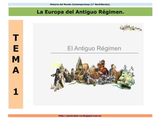 Tema_1 LA EUROPA DEL ANTIGUO RÉGIMEN (HMC 1º Bach). 
La Europa del Antiguo Régimen. 
Http://javier2pm-cs.blogspot.com.es 
T 
EMA 
1 
La libertad guiando al pueblo (E. DELACROIX) 
 