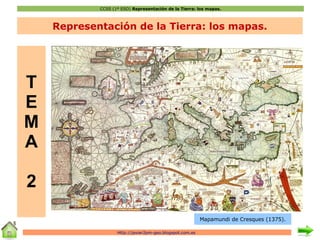 CCSS (1º ESO) Representación de la Tierra: los mapas. 
Representación de la Tierra: los mapas. 
Http://javier2pm-geo.blogspot.com.es 
TEMA 
2 
Mapamundi de Cresques (1375). 
 