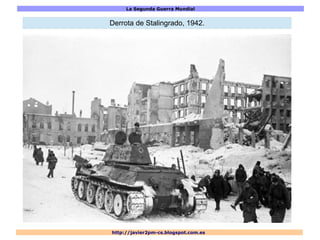 La Segunda Guerra Mundial
http://javier2pm-cs.blogspot.com.es
Derrota de Stalingrado, 1942.
 