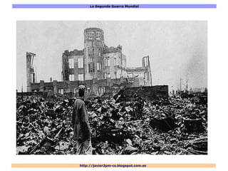La Segunda Guerra Mundial
http://javier2pm-cs.blogspot.com.es
 
