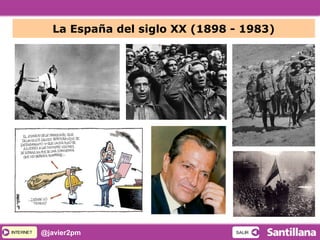 INTERNETINTERNET @javier2pm SALIRSALIR
La España del siglo XX (1898 - 1983)
 
