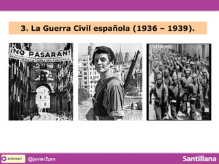 INTERNETINTERNET @javier2pm
3. La Guerra Civil española (1936 – 1939).
 