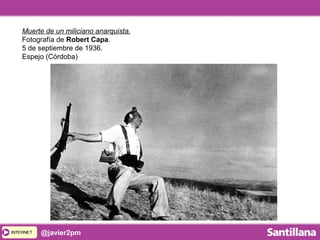 INTERNETINTERNET @javier2pm
Muerte de un miliciano anarquista.
Fotografía de Robert Capa.
5 de septiembre de 1936.
Espejo (Córdoba)
 