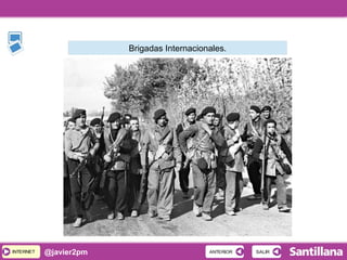 INTERNETINTERNET @javier2pm SALIRSALIRANTERIORANTERIOR
Brigadas Internacionales.
 