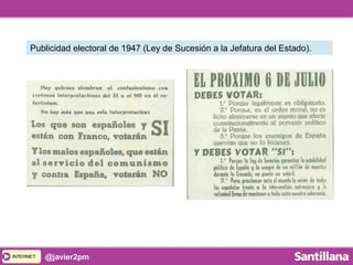 INTERNETINTERNET @javier2pm
Publicidad electoral de 1947 (Ley de Sucesión a la Jefatura del Estado).
 