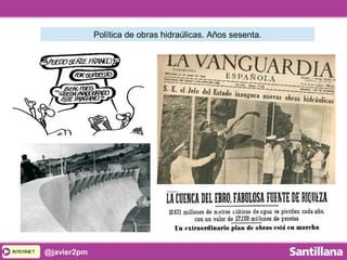 INTERNETINTERNET @javier2pm
Política de obras hidraúlicas. Años sesenta.
 
