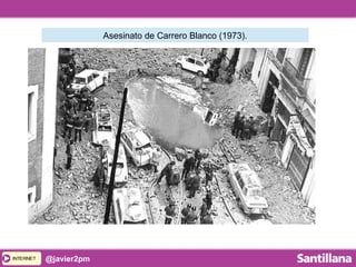 INTERNETINTERNET @javier2pm
Asesinato de Carrero Blanco (1973).
 