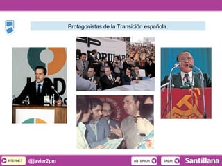 INTERNETINTERNET @javier2pm SALIRSALIRANTERIORANTERIOR
Protagonistas de la Transición española.
 