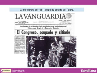 INTERNETINTERNET @javier2pm
23 de febrero de 1981: golpe de estado de Tejero.
 