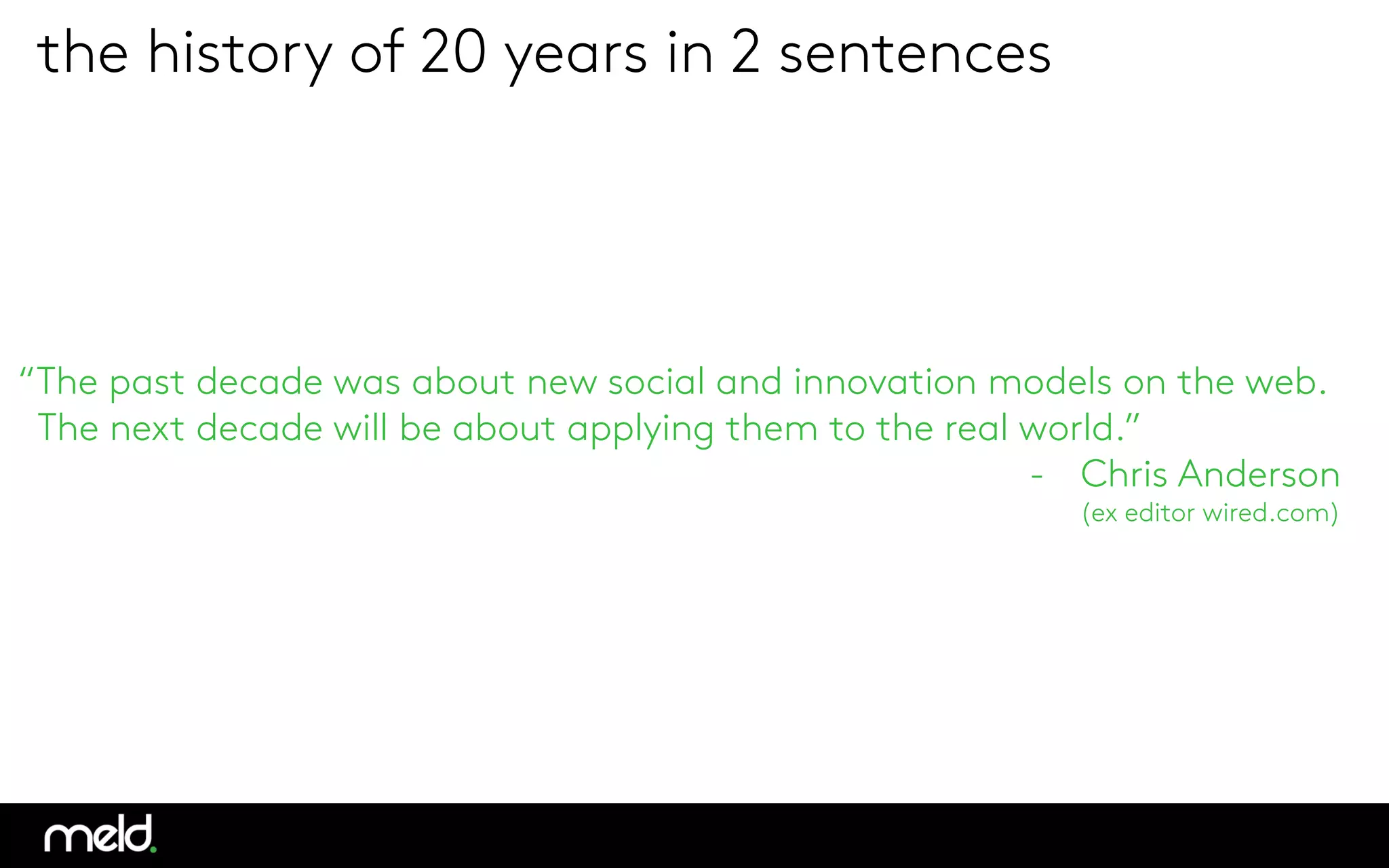 Big Processing
the history of 20 years in 2 sentences
“The past decade was about new social and innovation models on the web.
The next decade will be about applying them to the real world.”
-  Chris Anderson
(ex editor wired.com)
 