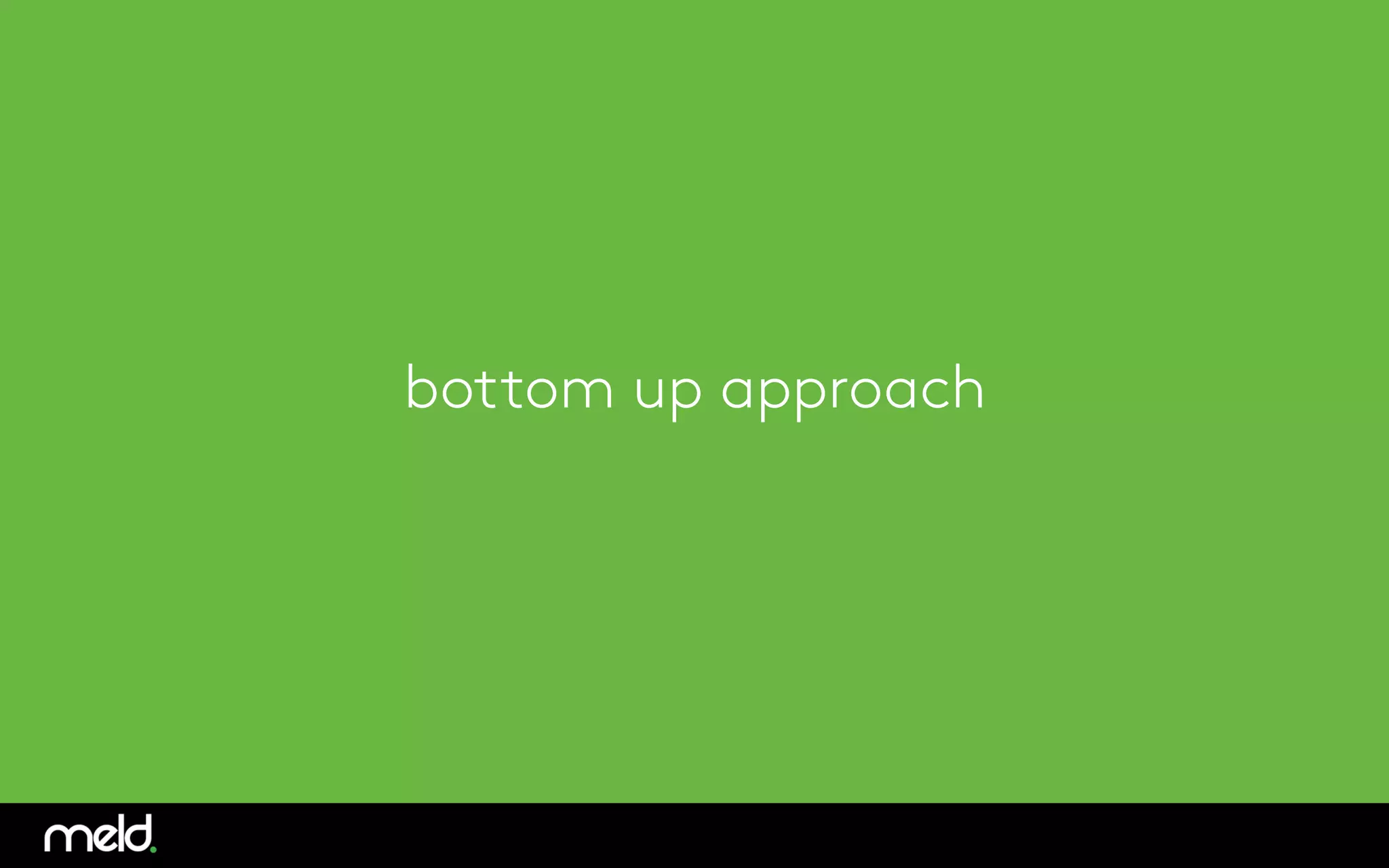 bottom up approach
 