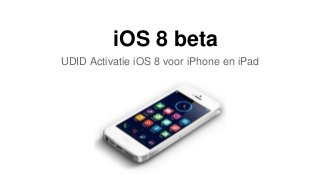 iOS 8 beta
UDID Activatie iOS 8 voor iPhone en iPad
 