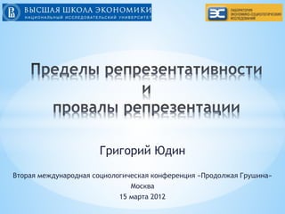 Григорий Юдин
Вторая международная социологическая конференция «Продолжая Грушина»
                               Москва
                            15 марта 2012
 