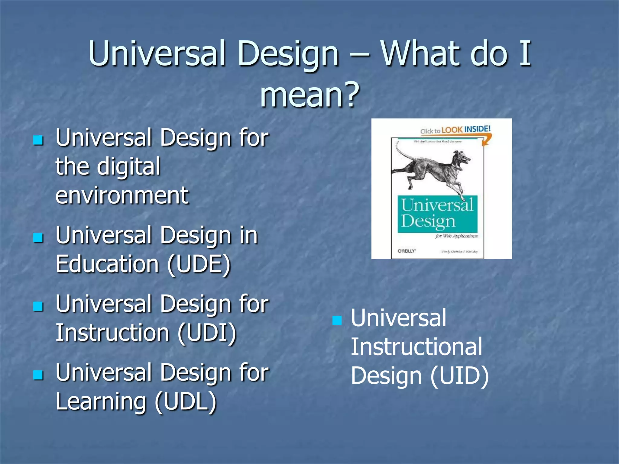 Universal Design – What do I
                  mean?
   Universal Design for
    the digital
    environment
   Universal Design in
    Education (UDE)
   Universal Design for
                              Universal
    Instruction (UDI)
                               Instructional
   Universal Design for       Design (UID)
    Learning (UDL)
 