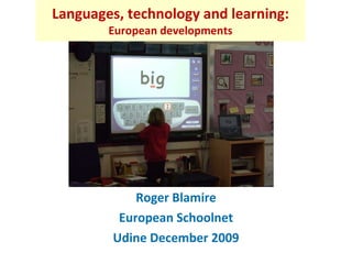 Languages, technology and learning: European developments Roger Blamire European Schoolnet Udine December 2009 