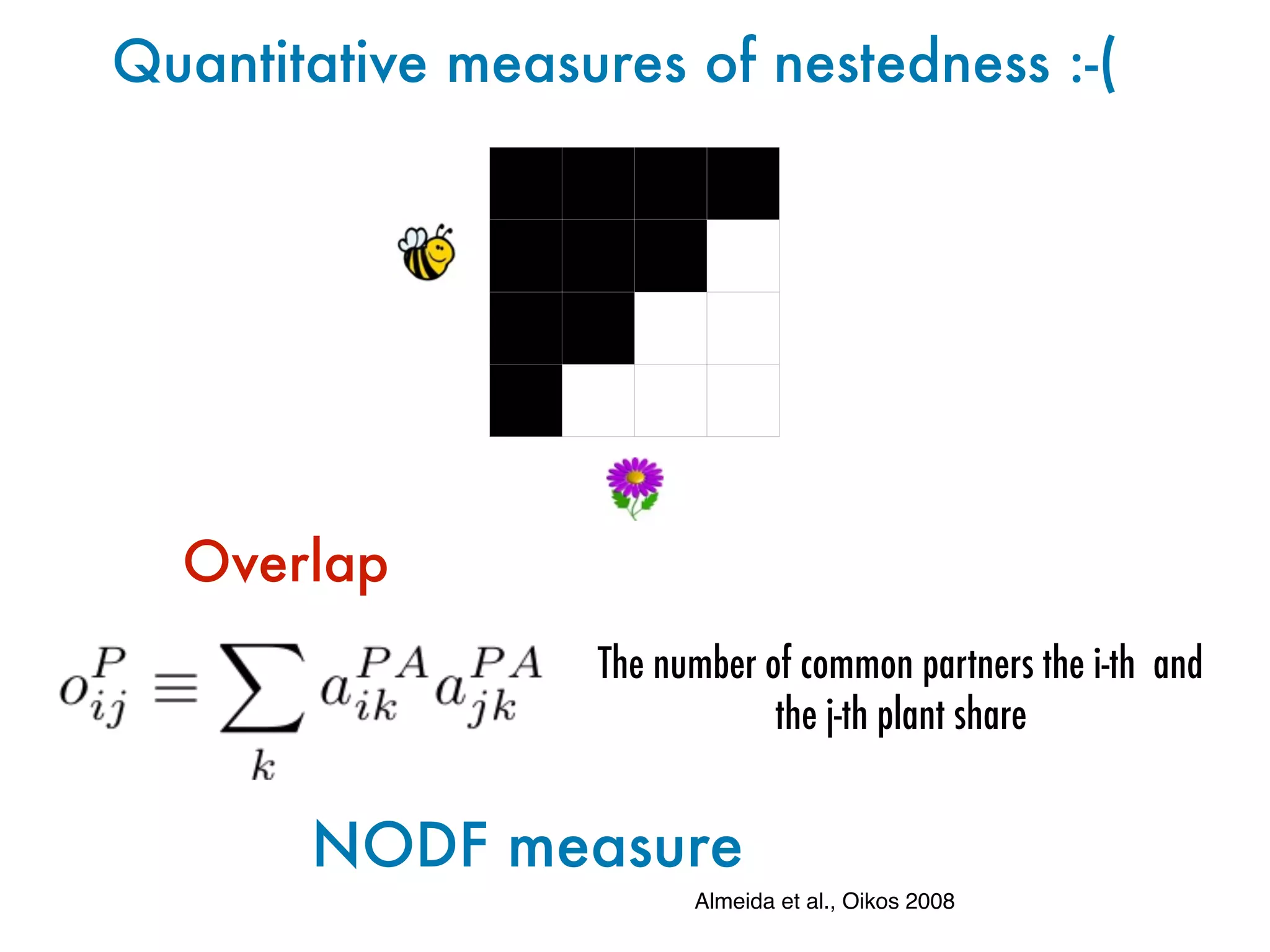 The number of common partners the i-th and
the j-th plant share
NODF measure
Almeida et al., Oikos 2008
Quantitative measures of nestedness :-(
Overlap
 