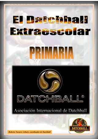 PROGRAMACIÓN EXTRAESCOLAR DE DATCHBALL - E.PRIMARIA
1Roberto Navarro Arbués, coordinador de Datchball
 