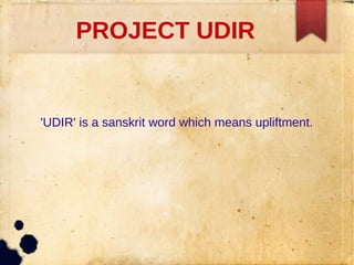 PROJECT UDIR


'UDIR' is a sanskrit word which means upliftment.
 