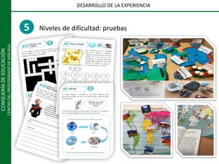 CONSEJERÍADEEDUCACIÓN
CENTRODELPROFESORADODEMÁLAGA
DESARROLLO DE LA EXPERIENCIA
5 Niveles de dificultad: pruebas
 