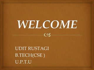 UDIT RUSTAGI
B.TECH(CSE )
U.P.T.U
 