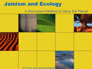 Jainism and Ecology
A Nonviolent Method to Save the Planet
© Pankaj Jain pankajaindia@gmail.com
 