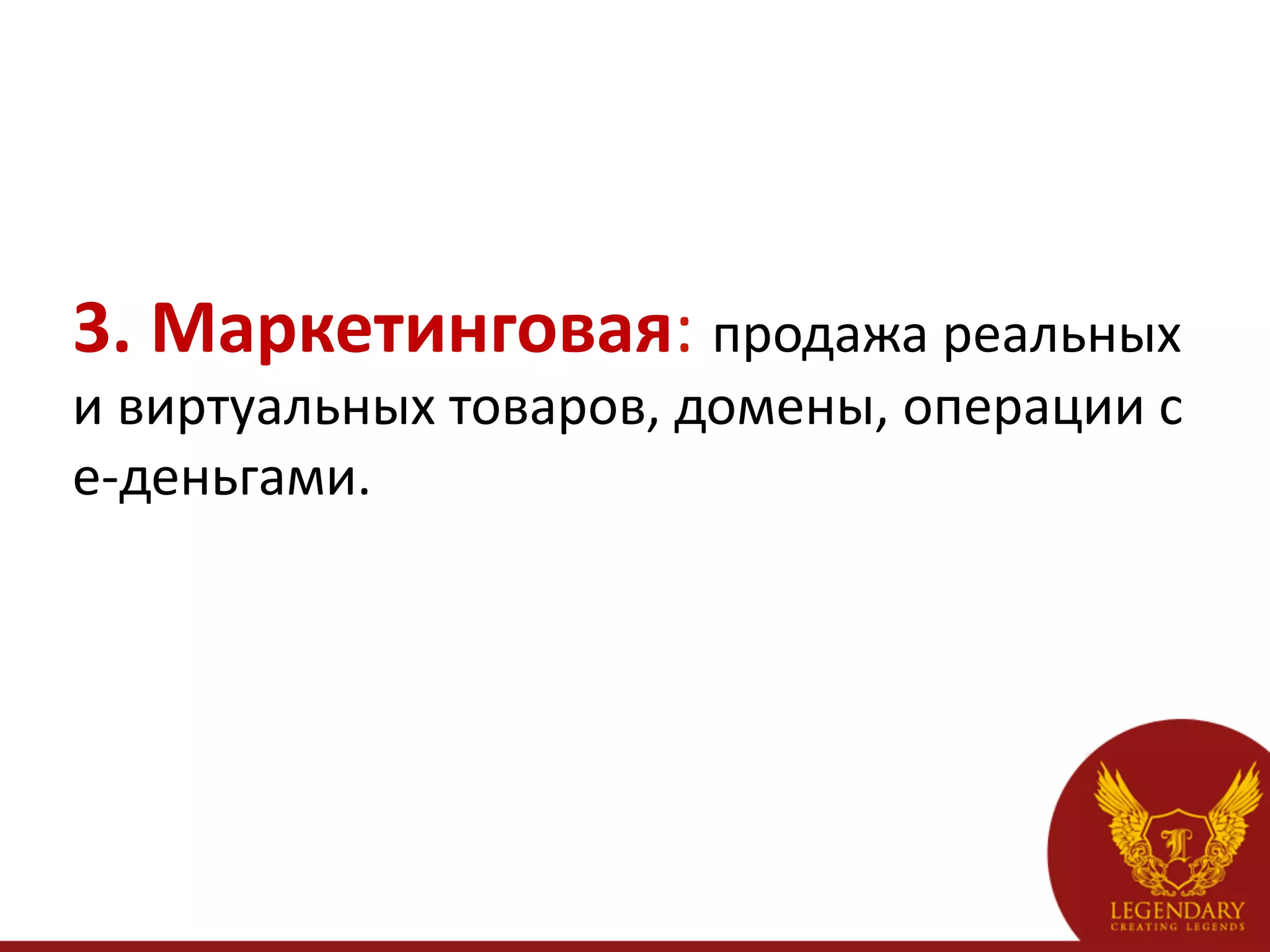 3.	
  Маркетинговая:	
  продажа	
  реальных	
  
и	
  виртуальных	
  товаров,	
  домены,	
  операции	
  с	
  	
  
е-­‐деньгами.
 