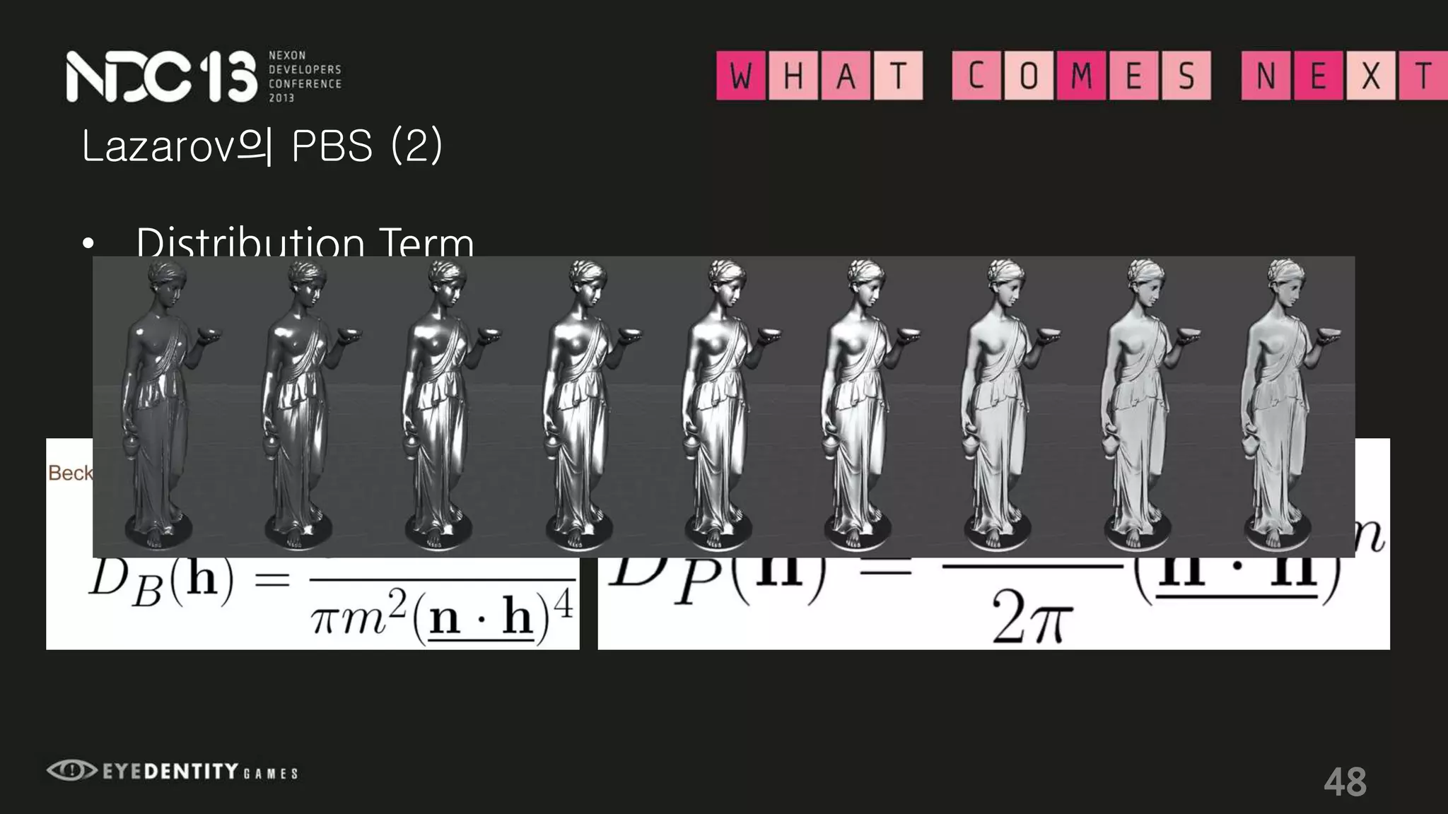 Lazarov의 PBS (2)
• Distribution Term
– Beckmann Specular (m = 거칠기)
– Blinn - Phong Sepcular in logarithmic encoding of the specular
power (n = Specular Power)
48
 