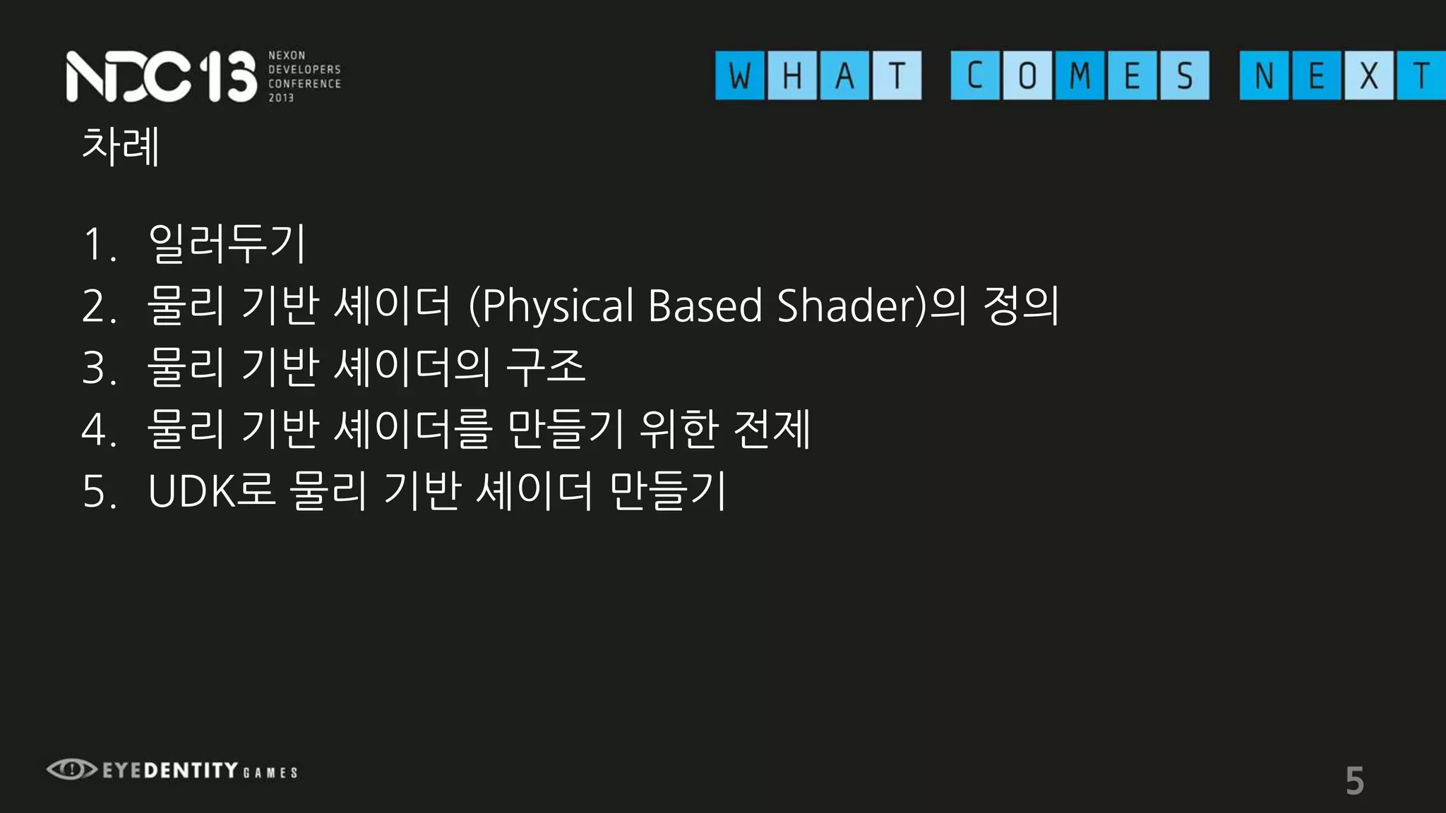 차례
1. 일러두기
2. 물리 기반 셰이더 (Physical Based Shader)의 정의
3. 물리 기반 셰이더의 구조
4. 물리 기반 셰이더를 만들기 위한 전제
5. UDK로 물리 기반 셰이더 만들기
5
 