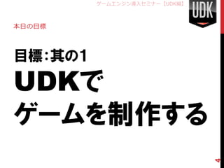 ゲームエンジン導入セミナー【UDK編】



本日の目標




目標：其の１
UDKで
ゲームを制作する


                               4
 
