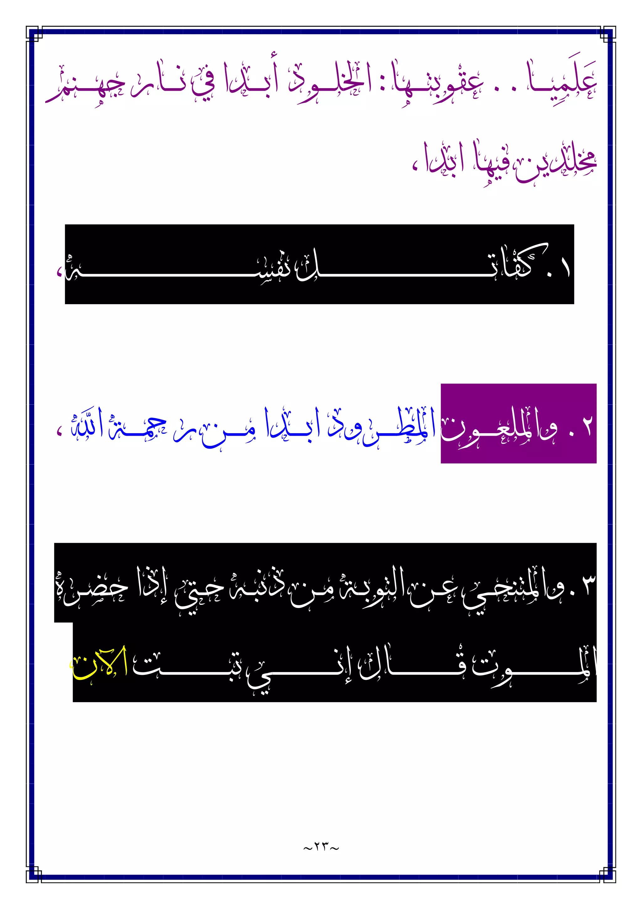 ~
٢٣
~
‫ـﺎ‬‫ـ‬‫ـ‬‫ـ‬‫ـ‬‫ﻴ‬‫ﻤ‬َ‫ﻠ‬‫ﻋ‬
..
‫ـﻬﺎ‬‫ـ‬‫ـ‬‫ـ‬‫ـ‬‫ﺘ‬‫ﻋﻘﻮﺑ‬
:
‫ﰲ‬ ‫ـﺪﺍ‬‫ـ‬‫ـ‬‫ـ‬‫ـ‬‫ﺑ‬‫ﺃ‬ ‫ـﻮﺩ‬‫ـ‬‫ـ‬‫ـ‬‫ـ‬‫ﻠ‬‫ﺍﳋ‬
‫ـﻨﻢ‬‫ـ‬‫ـ‬‫ـ‬‫ـ‬‫ﻬ‬‫ﺟ‬ ‫ـﺎﺭ‬‫ـ‬‫ـ‬‫ـ‬‫ـ‬‫ﻧ‬
،‫ﺍﺑﺪﺍ‬ ‫ﻓﻴﻬﺎ‬ ‫ﳐﻠﺪﻳﻦ‬
١
.
‫ـﻪ‬‫ـ‬‫ـ‬‫ـ‬‫ـ‬‫ـ‬‫ـ‬‫ـ‬‫ـ‬‫ـ‬‫ـ‬‫ـ‬‫ـ‬‫ـ‬‫ـ‬‫ـ‬‫ـ‬‫ـ‬‫ـ‬‫ـ‬‫ـ‬‫ـ‬‫ـ‬‫ـ‬‫ـ‬‫ـ‬‫ـ‬‫ـ‬‫ـ‬‫ـ‬‫ـ‬‫ـ‬‫ـ‬‫ـ‬‫ـ‬‫ـ‬‫ـ‬‫ـ‬‫ـ‬‫ـ‬‫ـ‬‫ـ‬‫ـ‬‫ـ‬‫ـ‬‫ـ‬‫ـ‬‫ـ‬‫ـ‬‫ـ‬‫ـ‬‫ـ‬‫ـ‬‫ﺴ‬‫ﻧﻔ‬ ‫ـﻞ‬‫ـ‬‫ـ‬‫ـ‬‫ـ‬‫ـ‬‫ـ‬‫ـ‬‫ـ‬‫ـ‬‫ـ‬‫ـ‬‫ـ‬‫ـ‬‫ـ‬‫ـ‬‫ـ‬‫ـ‬‫ـ‬‫ـ‬‫ـ‬‫ـ‬‫ـ‬‫ـ‬‫ـ‬‫ـ‬‫ـ‬‫ـ‬‫ـ‬‫ـ‬‫ـ‬‫ـ‬‫ـ‬‫ـ‬‫ـ‬‫ـ‬‫ـ‬‫ـ‬‫ـ‬‫ـ‬‫ـ‬‫ـ‬‫ـ‬‫ـ‬‫ـ‬‫ـ‬‫ـ‬‫ـ‬‫ـ‬‫ـ‬‫ـ‬‫ـ‬‫ـ‬‫ﺗ‬‫ﻛﻘﺎ‬
،
٢
.
‫ـﻮﻥ‬‫ـ‬‫ـ‬‫ـ‬‫ـ‬‫ﻌ‬‫ﻭﺍﳌﻠ‬
‫ﺍ‬ ‫ـﺔ‬‫ـ‬‫ـ‬‫ـ‬‫ـ‬‫ﲪ‬‫ﺭ‬ ‫ـﻦ‬‫ـ‬‫ـ‬‫ـ‬‫ـ‬‫ﻣ‬ ‫ـﺪﺍ‬‫ـ‬‫ـ‬‫ـ‬‫ـ‬‫ﺑ‬‫ﺍ‬ ‫ـﺮﻭﺩ‬‫ـ‬‫ـ‬‫ـ‬‫ـ‬‫ﻄ‬‫ﺍﳌ‬
،
٣
.
‫ـﺮﻩ‬‫ـ‬‫ﻀ‬‫ﺣ‬ ‫ﺇﺫﺍ‬ ‫ـﱵ‬‫ـ‬‫ﺣ‬ ‫ـﻪ‬‫ـ‬‫ﺒ‬‫ﺫﻧ‬ ‫ـﻦ‬‫ـ‬‫ﻣ‬ ‫ـﺔ‬‫ـ‬‫ﺑ‬‫ﺍﻟﺘﻮ‬ ‫ـﻦ‬‫ـ‬‫ﻋ‬ ‫ـﻲ‬‫ـ‬‫ﺤ‬‫ﻭﺍﳌﺘﻨ‬
‫ـﺖ‬‫ـ‬‫ـ‬‫ـ‬‫ـ‬‫ـ‬‫ـ‬‫ـ‬‫ـ‬‫ـ‬‫ـ‬‫ـ‬‫ـ‬‫ـ‬‫ـ‬‫ـ‬‫ـ‬‫ـ‬‫ـ‬‫ـ‬‫ـ‬‫ﺒ‬‫ﺗ‬ ‫ـﻲ‬‫ـ‬‫ـ‬‫ـ‬‫ـ‬‫ـ‬‫ـ‬‫ـ‬‫ـ‬‫ـ‬‫ـ‬‫ـ‬‫ـ‬‫ـ‬‫ـ‬‫ـ‬‫ـ‬‫ـ‬‫ـ‬‫ـ‬‫ـ‬‫ﻧ‬‫ﺇ‬ ‫ـﺎﻝ‬‫ـ‬‫ـ‬‫ـ‬‫ـ‬‫ـ‬‫ـ‬‫ـ‬‫ـ‬‫ـ‬‫ـ‬‫ـ‬‫ـ‬‫ـ‬‫ـ‬‫ـ‬‫ـ‬‫ـ‬‫ـ‬‫ـ‬‫ـ‬‫ﻗ‬ ‫ـﻮﺕ‬‫ـ‬‫ـ‬‫ـ‬‫ـ‬‫ـ‬‫ـ‬‫ـ‬‫ـ‬‫ـ‬‫ـ‬‫ـ‬‫ـ‬‫ـ‬‫ـ‬‫ـ‬‫ـ‬‫ـ‬‫ـ‬‫ـ‬‫ـ‬‫ﳌ‬‫ﺍ‬
‫ﺍﻵﻥ‬
 