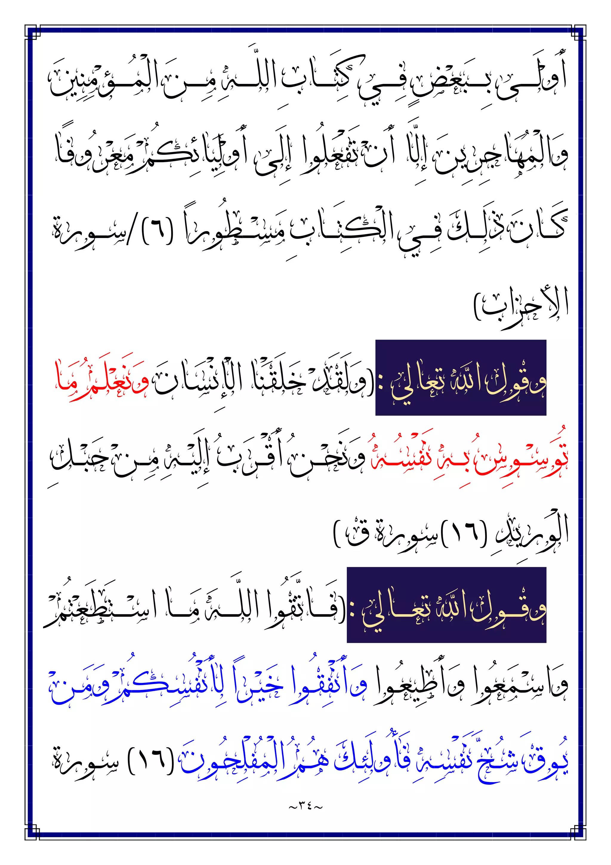 ~
٣٤
~
‫ـ‬‫ـ‬‫ـ‬‫ـ‬‫ـ‬‫ـ‬َ‫ﺘ‬‫ﻛ‬ ‫ـﻲ‬‫ـ‬‫ـ‬‫ـ‬‫ـ‬‫ـ‬‫ﻓ‬ ٍ‫ﺾ‬‫ﻌ‬‫ﺒ‬‫ـ‬‫ـ‬‫ـ‬‫ـ‬‫ـ‬‫ـ‬ِ‫ﺑ‬ ‫ـﻰ‬‫ـ‬‫ـ‬‫ـ‬‫ـ‬‫ـ‬َ‫ﻟ‬‫ﻭ‬َ‫ﺃ‬
‫ﲔ‬‫ﻨ‬‫ﻣ‬‫ﺆ‬‫ـ‬‫ـ‬‫ـ‬‫ـ‬‫ـ‬‫ـ‬‫ﻤ‬ْ‫ﻟ‬‫ﺍ‬ ‫ﻦ‬‫ـ‬‫ـ‬‫ـ‬‫ـ‬‫ـ‬‫ـ‬‫ﻣ‬ ‫ﻪ‬‫ـ‬‫ـ‬‫ـ‬‫ـ‬‫ـ‬‫ـ‬‫ﱠ‬
‫ﻠ‬‫ﺍﻟ‬ ِ‫ﺏ‬‫ﺎ‬
‫ـﺎ‬ً‫ﻓ‬‫ﻭ‬‫ﺮ‬‫ﻌ‬‫ﻣ‬ ‫ﻢ‬ُ‫ﻜ‬‫ﺋ‬‫ﺎ‬‫ﻴ‬‫ﻟ‬‫ﻭ‬َ‫ﺃ‬ ‫َﻰ‬‫ﻟ‬ِ‫ﺇ‬ ‫ُﻮﺍ‬‫ﻠ‬‫ﻌ‬ْ‫ﻔ‬َ‫ﺗ‬ ‫ﻥ‬َ‫ﺃ‬ ‫ﱠﺎ‬
‫ﻟ‬ِ‫ﺇ‬ ‫ﻦ‬‫ِﻳ‬‫ﺮ‬ِ‫ﺟ‬‫ﺎ‬‫ﻬ‬‫ﻤ‬ْ‫ﻟ‬‫ﺍ‬‫ﻭ‬
‫ﺍ‬‫ﺭ‬‫ُﻮ‬‫ﻄ‬‫ـ‬‫ـ‬‫ـ‬‫ـ‬‫ﺴ‬‫ﻣ‬ ِ‫ﺏ‬‫ـﺎ‬‫ـ‬‫ـ‬‫ـ‬َ‫ﺘ‬‫ﻜ‬ْ‫ﻟ‬‫ﺍ‬ ‫ـﻲ‬‫ـ‬‫ـ‬‫ـ‬‫ﻓ‬ ‫ﻚ‬‫ـ‬‫ـ‬‫ـ‬‫ـ‬‫ﻟ‬َ‫ﺫ‬ ‫ﻥ‬‫ـﺎ‬‫ـ‬‫ـ‬‫ـ‬َ‫ﻛ‬
)
٦
/(
‫ـﻮﺭﺓ‬‫ـ‬‫ـ‬‫ـ‬‫ﺳ‬
‫ﺍﻷﺣﺰﺍﺏ‬
(
‫ﺗﻌﺎﱄ‬ ‫ﺍ‬ ‫ﻭﻗﻮﻝ‬
:
)
‫ﻥ‬‫ـﺎ‬‫ﺴ‬ْ‫ﻧ‬ِ‫ﺈ‬ْ‫ﻟ‬‫ﺍ‬ ‫ﺎ‬‫ﻨ‬ْ‫ﻘ‬َ‫ﻠ‬‫ﺧ‬ ‫ﺪ‬َ‫ﻘ‬َ‫ﻟ‬‫ﻭ‬
‫ـﺎ‬‫ﻣ‬ ‫ﻢ‬‫ـ‬َ‫ﻠ‬‫ﻌ‬َ‫ﻧ‬‫ﻭ‬
‫ﻪ‬‫ـ‬‫ـ‬‫ـ‬‫ﺴ‬ْ‫ﻔ‬َ‫ﻧ‬ ‫ﻪ‬‫ـ‬‫ـ‬‫ـ‬ِ‫ﺑ‬ ‫ﺱ‬ِ‫ﻮ‬‫ـ‬‫ـ‬‫ـ‬‫ﺳ‬‫ﻮ‬ُ‫ﺗ‬
ِ‫ﻞ‬‫ـ‬‫ـ‬‫ـ‬‫ﺒ‬‫ﺣ‬ ‫ﻦ‬‫ـ‬‫ـ‬‫ـ‬‫ﻣ‬ ‫ﻪ‬‫ـ‬‫ـ‬‫ـ‬‫ﻴ‬َ‫ﻟ‬ِ‫ﺇ‬ ‫ﺏ‬‫ﺮ‬‫ـ‬‫ـ‬‫ـ‬ْ‫ﻗ‬َ‫ﺃ‬ ‫ﻦ‬‫ـ‬‫ـ‬‫ـ‬‫ﺤ‬َ‫ﻧ‬‫ﻭ‬
‫ﺪ‬‫ِﻳ‬‫ﺭ‬‫ﻮ‬ْ‫ﻟ‬‫ﺍ‬
)
١٦
(
‫ﻕ‬ ‫ﺳﻮﺭﺓ‬
(
‫ـﺎﱄ‬‫ـ‬‫ـ‬‫ـ‬‫ـ‬‫ﻌ‬‫ﺗ‬ ‫ﺍ‬ ‫ـﻮﻝ‬‫ـ‬‫ـ‬‫ـ‬‫ـ‬‫ﻗ‬‫ﻭ‬
:
)
‫ﻢ‬ُ‫ﺘ‬‫ﻌ‬َ‫ﻄ‬َ‫ﺘ‬‫ـ‬‫ـ‬‫ـ‬‫ـ‬‫ـ‬‫ﺳ‬‫ﺍ‬ ‫ـﺎ‬‫ـ‬‫ـ‬‫ـ‬‫ـ‬‫ﻣ‬ ‫ﻪ‬‫ـ‬‫ـ‬‫ـ‬‫ـ‬‫ـ‬‫ﱠ‬
‫ﻠ‬‫ﺍﻟ‬ ‫ُﻮﺍ‬‫ﻘ‬‫ﱠ‬
‫ﺗ‬‫ـﺎ‬‫ـ‬‫ـ‬‫ـ‬‫ـ‬َ‫ﻓ‬
‫ـﻮﺍ‬‫ـ‬‫ﻌ‬‫ﻴ‬‫ﻃ‬َ‫ﺃ‬‫ﻭ‬ ‫ﻮﺍ‬‫ﻌ‬‫ﻤ‬‫ـ‬‫ـ‬‫ﺳ‬‫ﺍ‬‫ﻭ‬
‫ﻦ‬‫ـ‬‫ـ‬‫ﻣ‬‫ﻭ‬ ‫ﻢ‬ُ‫ﻜ‬‫ـ‬‫ـ‬‫ﺴ‬ُ‫ﻔ‬ْ‫ﻧ‬َ‫ﺄ‬‫ﻟ‬ ‫ﺍ‬‫ﺮ‬‫ـ‬‫ـ‬‫ﻴ‬‫ﺧ‬ ‫ـﻮﺍ‬‫ـ‬ُ‫ﻘ‬‫ﻔ‬ْ‫ﻧ‬َ‫ﺃ‬‫ﻭ‬
‫ﻥ‬‫ـﻮ‬‫ـ‬‫ﺤ‬‫ﻠ‬ْ‫ﻔ‬‫ﻤ‬ْ‫ﻟ‬‫ﺍ‬ ‫ﻢ‬‫ـ‬‫ـ‬‫ﻫ‬ ‫ﻚ‬‫ـ‬‫ـ‬‫ﺌ‬َ‫ﻟ‬‫ُﻭ‬‫ﺄ‬َ‫ﻓ‬ ‫ﻪ‬‫ـ‬‫ـ‬‫ﺴ‬ْ‫ﻔ‬َ‫ﻧ‬ ‫ﺢ‬‫ـ‬‫ـ‬‫ﺷ‬ َ‫ﻕ‬‫ـﻮ‬‫ـ‬‫ﻳ‬
)
١٦
(
‫ـﻮﺭﺓ‬‫ـ‬‫ﺳ‬
 