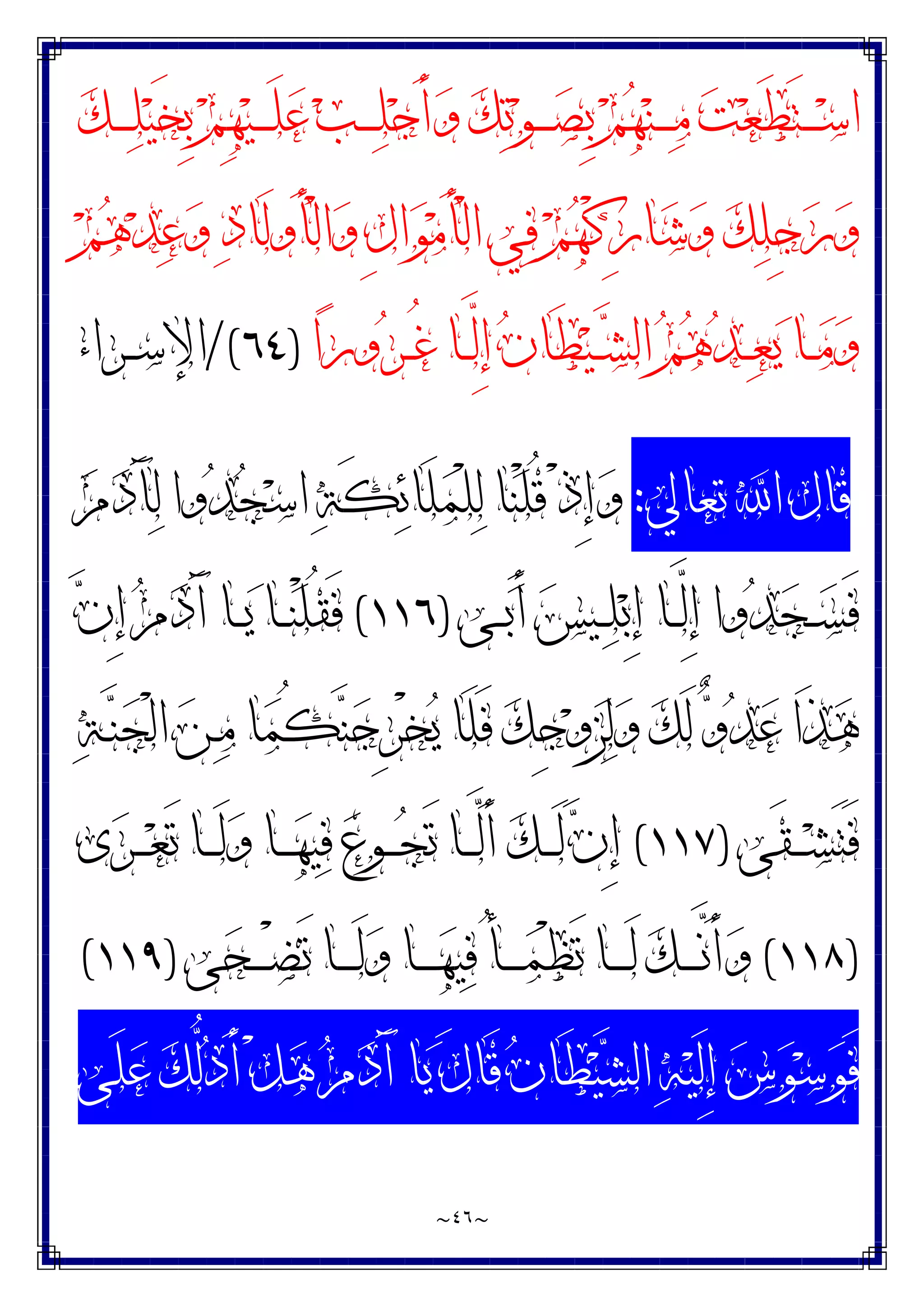 ~
٤٦
~
‫ﻚ‬‫ـ‬‫ـ‬‫ـ‬‫ـ‬‫ﻠ‬‫ﻴ‬َ‫ﺨ‬ِ‫ﺑ‬ ‫ﻢ‬ِ‫ﻬ‬‫ﻴ‬‫ـ‬‫ـ‬‫ـ‬‫ـ‬َ‫ﻠ‬‫ﻋ‬ ‫ﺐ‬‫ـ‬‫ـ‬‫ـ‬‫ـ‬‫ﻠ‬‫ﺟ‬َ‫ﺃ‬‫ﻭ‬ ‫ﻚ‬‫ﺗ‬‫ﻮ‬‫ـ‬‫ـ‬‫ـ‬‫ـ‬‫ﺼ‬ِ‫ﺑ‬ ‫ﻢ‬‫ﻬ‬‫ﻨ‬‫ـ‬‫ـ‬‫ـ‬‫ـ‬‫ﻣ‬ ‫ﺖ‬‫ﻌ‬َ‫ﻄ‬َ‫ﺘ‬‫ـ‬‫ـ‬‫ـ‬‫ـ‬‫ﺳ‬‫ﺍ‬
‫ﻢ‬‫ﻫ‬‫ﺪ‬‫ﻋ‬‫ﻭ‬ ‫ﺩ‬‫َﺎ‬‫ﻟ‬‫َﻭ‬‫ﺄ‬ْ‫ﻟ‬‫ﺍ‬‫ﻭ‬ ِ‫ﻝ‬‫ﺍ‬‫ﻮ‬‫ﻣ‬َ‫ﺄ‬ْ‫ﻟ‬‫ﺍ‬ ‫ﻲ‬‫ﻓ‬ ‫ﻢ‬‫ﻬ‬ْ‫ﻛ‬ِ‫ﺭ‬‫ﺎ‬‫ﺷ‬‫ﻭ‬ ‫ﻚ‬‫ﻠ‬ِ‫ﺟ‬‫ﺭ‬‫ﻭ‬
‫ﺪ‬‫ـ‬‫ـ‬‫ﻌ‬‫ﻳ‬ ‫ـﺎ‬‫ـ‬‫ﻣ‬‫ﻭ‬
‫ﺍ‬‫ﺭ‬‫ﻭ‬‫ﺮ‬‫ـ‬‫ـ‬ُ‫ﻏ‬ ‫ـﺎ‬‫ـ‬‫ﱠ‬
‫ﻟ‬ِ‫ﺇ‬ ‫ﻥ‬‫َﺎ‬‫ﻄ‬‫ﻴ‬‫ـ‬‫ـ‬‫ﺸ‬‫ﺍﻟ‬ ‫ﻢ‬‫ﻫ‬
)
٦٤
/(
‫ـﺮﺍﺀ‬‫ـ‬‫ﺳ‬‫ﺍﻹ‬
‫ﺗﻌﺎﱄ‬ ‫ﺍ‬ ‫ﻗﺎﻝ‬
:
‫ﻡ‬‫ﺩ‬َ‫ﺂ‬‫ﻟ‬ ‫ﻭﺍ‬‫ﺪ‬‫ﺠ‬‫ﺳ‬‫ﺍ‬ ‫ﺔ‬َ‫ﻜ‬‫ﺋ‬‫َﺎ‬‫ﻠ‬‫ﻤ‬ْ‫ﻠ‬‫ﻟ‬ ‫ﺎ‬‫ﻨ‬ْ‫ﻠ‬ُ‫ﻗ‬ ْ‫ﺫ‬ِ‫ﺇ‬‫ﻭ‬
‫ـﻰ‬‫ـ‬‫ﺑ‬َ‫ﺃ‬ ‫ﺲ‬‫ـﻴ‬‫ـ‬‫ﻠ‬‫ﺑ‬ِ‫ﺇ‬ ‫ـﺎ‬‫ـ‬‫ﱠ‬
‫ﻟ‬ِ‫ﺇ‬ ‫ﻭﺍ‬‫ﺪ‬‫ﺠ‬‫ـ‬‫ـ‬‫ﺴ‬َ‫ﻓ‬
)
١١٦
(
‫ﻥ‬ِ‫ﺇ‬ ‫ﻡ‬‫ﺩ‬َ‫ﺁ‬ ‫ـﺎ‬‫ـ‬‫ﻳ‬ ‫ـﺎ‬‫ـ‬‫ﻨ‬ْ‫ﻠ‬ُ‫ﻘ‬َ‫ﻓ‬
‫ﺔ‬‫ـ‬‫ﻨ‬‫ﺠ‬ْ‫ﻟ‬‫ﺍ‬ ‫ﻦ‬‫ـ‬‫ﻣ‬ ‫ﺎ‬‫ﻤ‬ُ‫ﻜ‬‫ﻨ‬‫ﺟ‬ِ‫ﺮ‬ْ‫ﺨ‬‫ﻳ‬ ‫َﺎ‬‫ﻠ‬َ‫ﻓ‬ ‫ﻚ‬ِ‫ﺟ‬‫ﻭ‬‫ﺰ‬‫ﻟ‬‫ﻭ‬ ‫ﻚ‬َ‫ﻟ‬ ‫ﻭ‬‫ﺪ‬‫ﻋ‬ ‫َﺍ‬‫ﺬ‬‫ﻫ‬
َ‫ﺘ‬َ‫ﻓ‬
‫َﻰ‬‫ﻘ‬‫ـ‬‫ـ‬‫ـ‬‫ﺸ‬
)
١١٧
(
‫ﻯ‬‫ﺮ‬‫ـ‬‫ـ‬‫ـ‬‫ﻌ‬َ‫ﺗ‬ ‫ـﺎ‬‫ـ‬‫ـ‬َ‫ﻟ‬‫ﻭ‬ ‫ـﺎ‬‫ـ‬‫ـ‬‫ﻬ‬‫ﻴ‬‫ﻓ‬ ‫ﻉ‬‫ـﻮ‬‫ـ‬‫ـ‬‫ﺠ‬َ‫ﺗ‬ ‫ـﺎ‬‫ـ‬‫ـ‬‫ﱠ‬
‫ﻟ‬َ‫ﺃ‬ ‫ﻚ‬‫ـ‬‫ـ‬‫ـ‬َ‫ﻟ‬ ‫ﻥ‬ِ‫ﺇ‬
)
١١٨
(
‫ﻰ‬‫ﺤ‬‫ـ‬‫ـ‬‫ـ‬‫ـ‬‫ـ‬ْ‫ﻀ‬َ‫ﺗ‬ ‫ـﺎ‬‫ـ‬‫ـ‬‫ـ‬‫ـ‬َ‫ﻟ‬‫ﻭ‬ ‫ـﺎ‬‫ـ‬‫ـ‬‫ـ‬‫ـ‬‫ﻬ‬‫ﻴ‬‫ﻓ‬ ُ‫ﺄ‬‫ـ‬‫ـ‬‫ـ‬‫ـ‬‫ـ‬‫ﻤ‬ْ‫ﻈ‬َ‫ﺗ‬ ‫ـﺎ‬‫ـ‬‫ـ‬‫ـ‬‫ـ‬َ‫ﻟ‬ ‫ﻚ‬‫ـ‬‫ـ‬‫ـ‬‫ـ‬‫ـ‬‫ﱠ‬
‫ﻧ‬َ‫ﺃ‬‫ﻭ‬
)
١١٩
(
‫َﻰ‬‫ﻠ‬‫ﻋ‬ ‫ﻚ‬‫ﱡ‬
‫ﻟ‬‫ﺩ‬َ‫ﺃ‬ ْ‫ﻞ‬‫ﻫ‬ ‫ﻡ‬‫ﺩ‬َ‫ﺁ‬ ‫ﺎ‬‫ﻳ‬ َ‫ﻝ‬‫َﺎ‬‫ﻗ‬ ‫ﻥ‬‫َﺎ‬‫ﻄ‬‫ﻴ‬‫ﺸ‬‫ﺍﻟ‬ ‫ﻪ‬‫ﻴ‬َ‫ﻟ‬ِ‫ﺇ‬ ‫ﺱ‬‫ﻮ‬‫ﺳ‬‫ﻮ‬َ‫ﻓ‬
 