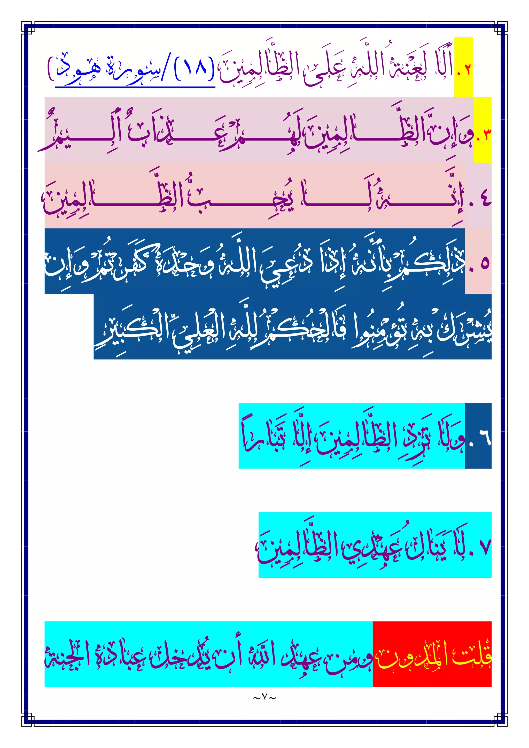 ~
٧
~
۲
.
‫ﲔ‬‫ﻤ‬‫ﻟ‬‫ﱠﺎ‬
‫ﻈ‬‫ﺍﻟ‬ ‫َﻰ‬‫ﻠ‬‫ﻋ‬ ‫ﻪ‬‫ﱠ‬
‫ﻠ‬‫ﺍﻟ‬ ُ‫ﺔ‬‫ﻨ‬‫ﻌ‬َ‫ﻟ‬ ‫َﺎ‬‫ﻟ‬َ‫ﺃ‬
)
١٨
/(
‫ـﻮﺩ‬‫ﻫ‬ ‫ﺳﻮﺭﺓ‬
(
۳
.
‫ﻢ‬‫ـﻴ‬‫ـ‬‫ـ‬‫ـ‬‫ـ‬‫ـ‬‫ـ‬‫ـ‬‫ـ‬‫ـ‬‫ـ‬‫ـ‬‫ـ‬‫ـ‬‫ـ‬‫ﻟ‬َ‫ﺃ‬ ‫ﺏ‬‫َﺍ‬‫ﺬ‬‫ـ‬‫ـ‬‫ـ‬‫ـ‬‫ـ‬‫ـ‬‫ـ‬‫ـ‬‫ـ‬‫ـ‬‫ـ‬‫ـ‬‫ـ‬‫ـ‬‫ـ‬‫ﻋ‬ ‫ﻢ‬‫ـ‬‫ـ‬‫ـ‬‫ـ‬‫ـ‬‫ـ‬‫ـ‬‫ـ‬‫ـ‬‫ـ‬‫ـ‬‫ـ‬‫ـ‬‫ـ‬‫ـ‬‫ﻬ‬َ‫ﻟ‬ ‫ﲔ‬‫ﻤ‬‫ﻟ‬‫ـﺎ‬‫ـ‬‫ـ‬‫ـ‬‫ـ‬‫ـ‬‫ـ‬‫ـ‬‫ـ‬‫ـ‬‫ـ‬‫ـ‬‫ـ‬‫ـ‬‫ـ‬‫ﱠ‬
‫ﻈ‬‫ﺍﻟ‬ ‫ﻥ‬ِ‫ﺇ‬‫ﻭ‬
٤
.
‫ﲔ‬‫ﻤ‬‫ﻟ‬‫ـﺎ‬‫ـ‬‫ـ‬‫ـ‬‫ـ‬‫ـ‬‫ـ‬‫ـ‬‫ـ‬‫ـ‬‫ـ‬‫ـ‬‫ـ‬‫ـ‬‫ـ‬‫ـ‬‫ـ‬‫ـ‬‫ـ‬‫ـ‬‫ـ‬‫ـ‬‫ﱠ‬
‫ﻈ‬‫ﺍﻟ‬ ‫ﺐ‬‫ـ‬‫ـ‬‫ـ‬‫ـ‬‫ـ‬‫ـ‬‫ـ‬‫ـ‬‫ـ‬‫ـ‬‫ـ‬‫ـ‬‫ـ‬‫ـ‬‫ـ‬‫ـ‬‫ـ‬‫ـ‬‫ـ‬‫ـ‬‫ـ‬‫ـ‬‫ﺤ‬‫ﻳ‬ ‫ـﺎ‬‫ـ‬‫ـ‬‫ـ‬‫ـ‬‫ـ‬‫ـ‬‫ـ‬‫ـ‬‫ـ‬‫ـ‬‫ـ‬‫ـ‬‫ـ‬‫ـ‬‫ـ‬‫ـ‬‫ـ‬‫ـ‬‫ـ‬‫ـ‬‫ـ‬َ‫ﻟ‬ ‫ﻪ‬‫ـ‬‫ـ‬‫ـ‬‫ـ‬‫ـ‬‫ـ‬‫ـ‬‫ـ‬‫ـ‬‫ـ‬‫ـ‬‫ـ‬‫ـ‬‫ـ‬‫ـ‬‫ـ‬‫ـ‬‫ـ‬‫ـ‬‫ـ‬‫ـ‬‫ـ‬‫ﱠ‬
‫ﻧ‬ِ‫ﺇ‬
٥
.
‫ﻥ‬ِ‫ﺇ‬‫ﻭ‬ ‫ﻢ‬ُ‫ﺗ‬‫ﺮ‬‫ـ‬‫ـ‬َ‫ﻔ‬َ‫ﻛ‬ ‫ﻩ‬‫ﺪ‬‫ـ‬‫ـ‬‫ﺣ‬‫ﻭ‬ ‫ﻪ‬‫ـ‬‫ـ‬‫ﱠ‬
‫ﻠ‬‫ﺍﻟ‬ ‫ﻲ‬‫ـ‬‫ـ‬‫ﻋ‬‫ﺩ‬ ‫َﺍ‬‫ﺫ‬ِ‫ﺇ‬ ‫ﻪ‬‫ـ‬‫ـ‬‫ﱠ‬
‫ﻧ‬َ‫ﺄ‬ِ‫ﺑ‬ ‫ﻢ‬‫ـ‬‫ـ‬ُ‫ﻜ‬‫ﻟ‬َ‫ﺫ‬
ْ‫ﻟ‬‫ﺍ‬ ‫ﻪ‬‫ﱠ‬
‫ﻠ‬‫ﻟ‬ ‫ﻢ‬ْ‫ﻜ‬‫ﺤ‬ْ‫ﻟ‬‫َﺎ‬‫ﻓ‬ ‫ﻮﺍ‬‫ﻨ‬‫ﻣ‬‫ﺆ‬ُ‫ﺗ‬ ‫ﻪ‬ِ‫ﺑ‬ ْ‫ﻙ‬‫ﺮ‬‫ﺸ‬‫ﻳ‬
‫ﲑ‬ِ‫ﺒ‬َ‫ﻜ‬ْ‫ﻟ‬‫ﺍ‬ ‫ﻲ‬‫ﻠ‬‫ﻌ‬
٦
.
‫ﺍ‬‫ﺭ‬‫ﺎ‬‫ﺒ‬َ‫ﺗ‬ ‫ﱠﺎ‬
‫ﻟ‬ِ‫ﺇ‬ ‫ﲔ‬‫ﻤ‬‫ﻟ‬‫ﱠﺎ‬
‫ﻈ‬‫ﺍﻟ‬ ‫ﺩ‬ِ‫ﺰ‬َ‫ﺗ‬ ‫َﺎ‬‫ﻟ‬‫ﻭ‬
٧
.
‫ﲔ‬‫ﻤ‬‫ﻟ‬‫ﱠﺎ‬
‫ﻈ‬‫ﺍﻟ‬ ‫ﻱ‬‫ﺪ‬‫ﻬ‬‫ﻋ‬ ُ‫ﻝ‬‫ﺎ‬‫ﻨ‬‫ﻳ‬ ‫َﺎ‬‫ﻟ‬
‫ﺍﳌﺪﻭﻥ‬ ‫ﻗﻠﺖ‬
‫ﺍﳉﻨﺔ‬ ‫ﻋﺒﺎﺩﻩ‬ ‫ﺪﺧﻞ‬‫ﻳ‬ ‫ﺃﻥ‬ ‫ﺍ‬ ‫ﻋﻬﺪ‬ ‫ﻭﻣﻦ‬
 