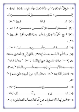 ~
٧٢
~
‫ـﺔ‬‫ـ‬‫ﻳ‬‫ﺍﻟﻮﻋﻴﺪ‬ ‫ـﺎ‬‫ـ‬‫ﲠ‬ ‫ـﺘﺪﻝ‬‫ـ‬‫ﺴ‬‫ﻳ‬ ‫ـﱵ‬‫ـ‬‫ﻟ‬‫ﺍ‬ ‫ـﺎﺕ‬‫ـ‬‫ﻳ‬‫ﻭﺍﳌﺮﻭ‬ ‫ـﺔ‬‫ـ‬‫ﻟ‬‫ﺍﻷﺩ‬ ‫ـﻦ‬‫ـ‬‫ﻣ‬ ً‫ﻻ‬‫ـﻮ‬‫ـ‬‫ﺼ‬‫ﻓ‬ ‫ـﻪ‬‫ـ‬‫ﺑ‬‫ﻛﺘﺎ‬ ‫ﰲ‬ ‫ـﻊ‬‫ـ‬‫ﲨ‬ ‫ـﺪ‬‫ـ‬‫ﻘ‬‫ﻓ‬
‫ـﺮﻑ‬‫ـ‬‫ـ‬‫ـ‬‫ـ‬‫ـ‬‫ـ‬‫ـ‬‫ـ‬‫ـ‬‫ـ‬‫ـ‬‫ـ‬‫ـ‬‫ـ‬‫ـ‬‫ـ‬‫ـ‬‫ـ‬‫ـ‬‫ـ‬‫ـ‬‫ـ‬‫ـ‬‫ـ‬‫ـ‬‫ـ‬‫ـ‬‫ـ‬‫ـ‬‫ـ‬‫ـ‬‫ـ‬‫ـ‬‫ـ‬‫ـ‬‫ـ‬‫ـ‬‫ـ‬‫ـ‬‫ـ‬‫ـ‬‫ـ‬‫ـ‬‫ـ‬‫ـ‬‫ـ‬‫ـ‬‫ـ‬‫ـ‬‫ـ‬‫ـ‬‫ـ‬‫ﺤ‬‫ﺍﳌﻨ‬ ‫ـﻬﻢ‬‫ـ‬‫ـ‬‫ـ‬‫ـ‬‫ـ‬‫ـ‬‫ـ‬‫ـ‬‫ـ‬‫ـ‬‫ـ‬‫ـ‬‫ـ‬‫ـ‬‫ـ‬‫ـ‬‫ـ‬‫ـ‬‫ـ‬‫ـ‬‫ـ‬‫ـ‬‫ـ‬‫ـ‬‫ـ‬‫ـ‬‫ـ‬‫ـ‬‫ـ‬‫ـ‬‫ـ‬‫ـ‬‫ـ‬‫ـ‬‫ـ‬‫ـ‬‫ـ‬‫ـ‬‫ـ‬‫ـ‬‫ـ‬‫ـ‬‫ـ‬‫ـ‬‫ـ‬‫ـ‬‫ـ‬‫ـ‬‫ـ‬‫ـ‬‫ـ‬‫ـ‬‫ﺒ‬‫ﻣﺬﻫ‬ ‫ـﺮﺍﺭ‬‫ـ‬‫ـ‬‫ـ‬‫ـ‬‫ـ‬‫ـ‬‫ـ‬‫ـ‬‫ـ‬‫ـ‬‫ـ‬‫ـ‬‫ـ‬‫ـ‬‫ـ‬‫ـ‬‫ـ‬‫ـ‬‫ـ‬‫ـ‬‫ـ‬‫ـ‬‫ـ‬‫ـ‬‫ـ‬‫ـ‬‫ـ‬‫ـ‬‫ـ‬‫ـ‬‫ـ‬‫ـ‬‫ـ‬‫ـ‬‫ـ‬‫ـ‬‫ـ‬‫ـ‬‫ـ‬‫ـ‬‫ـ‬‫ـ‬‫ـ‬‫ـ‬‫ـ‬‫ـ‬‫ـ‬‫ـ‬‫ـ‬‫ـ‬‫ـ‬‫ـ‬‫ﻗ‬‫ﻹ‬
.
] )
٢
( [
‫ـﱪﻱ‬‫ـ‬‫ـ‬‫ـ‬‫ـ‬‫ـ‬‫ـ‬‫ـ‬‫ـ‬‫ـ‬‫ـ‬‫ـ‬‫ـ‬‫ـ‬‫ـ‬‫ـ‬‫ـ‬‫ـ‬‫ـ‬‫ـ‬‫ـ‬‫ـ‬‫ـ‬‫ـ‬‫ـ‬‫ـ‬‫ـ‬‫ـ‬‫ـ‬‫ـ‬‫ـ‬‫ـ‬‫ـ‬‫ـ‬‫ـ‬‫ـ‬‫ـ‬‫ـ‬‫ـ‬‫ـ‬‫ـ‬‫ـ‬‫ـ‬‫ـ‬‫ـ‬‫ـ‬‫ـ‬‫ـ‬‫ـ‬‫ـ‬‫ـ‬‫ـ‬‫ـ‬‫ـ‬‫ـ‬‫ـ‬‫ـ‬‫ـ‬‫ـ‬‫ـ‬‫ـ‬‫ـ‬‫ـ‬‫ـ‬‫ـ‬‫ـ‬‫ـ‬‫ـ‬‫ـ‬‫ـ‬‫ﻄ‬‫ﺍﻟ‬ ‫ـﲑ‬‫ـ‬‫ـ‬‫ـ‬‫ـ‬‫ـ‬‫ـ‬‫ـ‬‫ـ‬‫ـ‬‫ـ‬‫ـ‬‫ـ‬‫ـ‬‫ـ‬‫ـ‬‫ـ‬‫ـ‬‫ـ‬‫ـ‬‫ـ‬‫ـ‬‫ـ‬‫ـ‬‫ـ‬‫ـ‬‫ـ‬‫ـ‬‫ـ‬‫ـ‬‫ـ‬‫ـ‬‫ـ‬‫ـ‬‫ـ‬‫ـ‬‫ـ‬‫ـ‬‫ـ‬‫ـ‬‫ـ‬‫ـ‬‫ـ‬‫ـ‬‫ـ‬‫ـ‬‫ـ‬‫ـ‬‫ـ‬‫ـ‬‫ـ‬‫ـ‬‫ـ‬‫ـ‬‫ـ‬‫ـ‬‫ـ‬‫ـ‬‫ـ‬‫ـ‬‫ـ‬‫ـ‬‫ـ‬‫ـ‬‫ـ‬‫ـ‬‫ـ‬‫ـ‬‫ـ‬‫ـ‬‫ﺴ‬‫ﺗﻔ‬
)
٩
/
٦١
. (
] )
٣
( [
‫ـﺮ‬‫ـ‬‫ـ‬‫ـ‬‫ـ‬‫ـ‬‫ـ‬‫ـ‬‫ـ‬‫ـ‬‫ـ‬‫ـ‬‫ـ‬‫ـ‬‫ـ‬‫ـ‬‫ـ‬‫ـ‬‫ـ‬‫ـ‬‫ـ‬‫ـ‬‫ـ‬‫ـ‬‫ـ‬‫ـ‬‫ﺠ‬‫ﺣ‬ ‫ـﻦ‬‫ـ‬‫ـ‬‫ـ‬‫ـ‬‫ـ‬‫ـ‬‫ـ‬‫ـ‬‫ـ‬‫ـ‬‫ـ‬‫ـ‬‫ـ‬‫ـ‬‫ـ‬‫ـ‬‫ـ‬‫ـ‬‫ـ‬‫ـ‬‫ـ‬‫ـ‬‫ـ‬‫ـ‬‫ـ‬‫ﺑ‬‫ﻻ‬ ‫ـﺎﺭﻱ‬‫ـ‬‫ـ‬‫ـ‬‫ـ‬‫ـ‬‫ـ‬‫ـ‬‫ـ‬‫ـ‬‫ـ‬‫ـ‬‫ـ‬‫ـ‬‫ـ‬‫ـ‬‫ـ‬‫ـ‬‫ـ‬‫ـ‬‫ـ‬‫ـ‬‫ـ‬‫ـ‬‫ـ‬‫ـ‬‫ﺒ‬‫ﺍﻟ‬ ‫ـﺘﺢ‬‫ـ‬‫ـ‬‫ـ‬‫ـ‬‫ـ‬‫ـ‬‫ـ‬‫ـ‬‫ـ‬‫ـ‬‫ـ‬‫ـ‬‫ـ‬‫ـ‬‫ـ‬‫ـ‬‫ـ‬‫ـ‬‫ـ‬‫ـ‬‫ـ‬‫ـ‬‫ـ‬‫ـ‬‫ـ‬‫ﻓ‬
)
١٢
/
٤٧٥
. (
] )
٤
( [
‫ﻓﺎﺭﻉ‬
:
ُ‫ﻃ‬ُ‫ﺃ‬
‫ﺍﻟﻨﺠﺎﺭ‬ ‫ﻟﺒﲏ‬ ‫ﺑﺎﳌﺪﻳﻨﺔ‬ ‫ﻢ‬
.
‫ـﻮﻱ‬‫ﻤ‬‫ﺍﳊ‬ ‫ـﺎﻗﻮﺕ‬‫ﻴ‬‫ﻟ‬ ‫ـﺪﺍﻥ‬‫ﻠ‬‫ﺍﻟﺒ‬ ‫ﻣﻌﻢ‬
)
٣
/
٣٠٤
. (
])
٥
([
‫ـﺎﰎ‬‫ـ‬‫ـ‬‫ـ‬‫ـ‬‫ـ‬‫ـ‬‫ـ‬‫ـ‬‫ـ‬‫ـ‬‫ـ‬‫ـ‬‫ـ‬‫ـ‬‫ـ‬‫ـ‬‫ـ‬‫ـ‬‫ـ‬‫ـ‬‫ـ‬‫ـ‬‫ـ‬‫ـ‬‫ـ‬‫ـ‬‫ـ‬‫ـ‬‫ـ‬‫ﺣ‬ ‫ـﻲ‬‫ـ‬‫ـ‬‫ـ‬‫ـ‬‫ـ‬‫ـ‬‫ـ‬‫ـ‬‫ـ‬‫ـ‬‫ـ‬‫ـ‬‫ـ‬‫ـ‬‫ـ‬‫ـ‬‫ـ‬‫ـ‬‫ـ‬‫ـ‬‫ـ‬‫ـ‬‫ـ‬‫ـ‬‫ـ‬‫ـ‬‫ـ‬‫ـ‬‫ـ‬‫ﺑ‬‫ﺃ‬ ‫ـﻦ‬‫ـ‬‫ـ‬‫ـ‬‫ـ‬‫ـ‬‫ـ‬‫ـ‬‫ـ‬‫ـ‬‫ـ‬‫ـ‬‫ـ‬‫ـ‬‫ـ‬‫ـ‬‫ـ‬‫ـ‬‫ـ‬‫ـ‬‫ـ‬‫ـ‬‫ـ‬‫ـ‬‫ـ‬‫ـ‬‫ـ‬‫ـ‬‫ـ‬‫ـ‬‫ﺑ‬‫ﺍ‬ ‫ـﲑ‬‫ـ‬‫ـ‬‫ـ‬‫ـ‬‫ـ‬‫ـ‬‫ـ‬‫ـ‬‫ـ‬‫ـ‬‫ـ‬‫ـ‬‫ـ‬‫ـ‬‫ـ‬‫ـ‬‫ـ‬‫ـ‬‫ـ‬‫ـ‬‫ـ‬‫ـ‬‫ـ‬‫ـ‬‫ـ‬‫ـ‬‫ـ‬‫ـ‬‫ـ‬‫ﺴ‬‫ﺗﻔ‬
)
٤
/
٣٠٥
. (
])
٦
([
‫ـﻢ‬‫ـ‬‫ﻗ‬‫ﺭ‬ ‫ـﺪﻳﺚ‬‫ـ‬‫ﺣ‬ ‫ﺩﺍﻭﺩ‬ ‫ـﻮ‬‫ـ‬‫ﺑ‬‫ﺃ‬ ‫ﺭﻭﺍﻩ‬
)
٢٦٨٦
(
‫ـﺪﻳﺚ‬‫ـ‬‫ﺣ‬ ‫ـﺒﲑ‬‫ـ‬‫ﻜ‬‫ﺍﻟ‬ ‫ﰲ‬ ‫ـﻲ‬‫ـ‬‫ﻧ‬‫ﻭﺍﻟﻄﱪﺍ‬
‫ﺭﻗﻢ‬
)
٥٥٢٩
(
‫ـﺪ‬‫ﺋ‬‫ﺍﻟﺰﻭﺍ‬ ‫ـﻊ‬‫ﻤ‬‫ﳎ‬ ‫ﰲ‬ ‫ـﻲ‬‫ﻤ‬‫ﺍﳍﻴﺜ‬ ‫ﻭﻗﺎﻝ‬،
)
٦
/
٢٥٣
" : (
‫ـﺎﺕ‬‫ﻘ‬‫ﺛ‬ ‫ـﻪ‬‫ﻟ‬‫ﺭﺟﺎ‬
"
،
‫ـﻌﻴ‬‫ـ‬‫ـ‬‫ـ‬‫ـ‬‫ـ‬‫ـ‬‫ـ‬‫ـ‬‫ـ‬‫ـ‬‫ـ‬‫ـ‬‫ـ‬‫ـ‬‫ـ‬‫ـ‬‫ـ‬‫ـ‬‫ـ‬‫ـ‬‫ـ‬‫ﺿ‬ ‫ﰲ‬ ‫ـﺎﻧﻲ‬‫ـ‬‫ـ‬‫ـ‬‫ـ‬‫ـ‬‫ـ‬‫ـ‬‫ـ‬‫ـ‬‫ـ‬‫ـ‬‫ـ‬‫ـ‬‫ـ‬‫ـ‬‫ـ‬‫ـ‬‫ـ‬‫ـ‬‫ـ‬‫ـ‬‫ﺒ‬‫ﺍﻷﻟ‬ ‫ـﻌﻔﻪ‬‫ـ‬‫ـ‬‫ـ‬‫ـ‬‫ـ‬‫ـ‬‫ـ‬‫ـ‬‫ـ‬‫ـ‬‫ـ‬‫ـ‬‫ـ‬‫ـ‬‫ـ‬‫ـ‬‫ـ‬‫ـ‬‫ـ‬‫ـ‬‫ـ‬‫ﺿ‬‫ﻭ‬
‫ﺩﺍﻭﺩ‬ ‫ـﻲ‬‫ـ‬‫ـ‬‫ـ‬‫ـ‬‫ـ‬‫ـ‬‫ـ‬‫ـ‬‫ـ‬‫ـ‬‫ـ‬‫ـ‬‫ـ‬‫ـ‬‫ـ‬‫ـ‬‫ـ‬‫ـ‬‫ـ‬‫ـ‬‫ـ‬‫ﺑ‬‫ﺃ‬ ‫ﻒ‬
)
٦
/
١٨٤
.(
])
٧
( [
‫ـﱪﻱ‬‫ﻄ‬‫ﺍﻟ‬ ‫ﺗﻔﺴﲑ‬
)
٩
/
٦١
(
‫ﺇﱃ‬ ‫ـﺮ‬‫ﻈ‬‫ﻭﻳﻨ‬ ،
:
‫ـﻠﻢ‬‫ﺴ‬‫ﻣ‬ ‫ـﻰ‬‫ﻠ‬‫ﻋ‬ ‫ـﻮﻭﻱ‬‫ﻨ‬‫ﺍﻟ‬ ‫ـﺮﺡ‬‫ﺷ‬
)
٩
/
١٤٣
.(
])
٨
([
‫ـﻠﻢ‬‫ـ‬‫ـ‬‫ـ‬‫ـ‬‫ـ‬‫ـ‬‫ـ‬‫ـ‬‫ـ‬‫ـ‬‫ـ‬‫ـ‬‫ـ‬‫ـ‬‫ـ‬‫ـ‬‫ـ‬‫ـ‬‫ـ‬‫ـ‬‫ـ‬‫ـ‬‫ـ‬‫ـ‬‫ـ‬‫ـ‬‫ـ‬‫ـ‬‫ـ‬‫ـ‬‫ـ‬‫ـ‬‫ـ‬‫ـ‬‫ـ‬‫ـ‬‫ـ‬‫ـ‬‫ـ‬‫ـ‬‫ـ‬‫ـ‬‫ـ‬‫ـ‬‫ـ‬‫ـ‬‫ـ‬‫ـ‬‫ـ‬‫ـ‬‫ـ‬‫ـ‬‫ـ‬‫ـ‬‫ـ‬‫ـ‬‫ـ‬‫ـ‬‫ـ‬‫ـ‬‫ـ‬‫ـ‬‫ـ‬‫ـ‬‫ـ‬‫ـ‬‫ـ‬‫ـ‬‫ـ‬‫ـ‬‫ـ‬‫ـ‬‫ـ‬‫ـ‬‫ـ‬‫ـ‬‫ـ‬‫ـ‬‫ـ‬‫ﺴ‬‫ﻣ‬ ‫ـﺮﺡ‬‫ـ‬‫ـ‬‫ـ‬‫ـ‬‫ـ‬‫ـ‬‫ـ‬‫ـ‬‫ـ‬‫ـ‬‫ـ‬‫ـ‬‫ـ‬‫ـ‬‫ـ‬‫ـ‬‫ـ‬‫ـ‬‫ـ‬‫ـ‬‫ـ‬‫ـ‬‫ـ‬‫ـ‬‫ـ‬‫ـ‬‫ـ‬‫ـ‬‫ـ‬‫ـ‬‫ـ‬‫ـ‬‫ـ‬‫ـ‬‫ـ‬‫ـ‬‫ـ‬‫ـ‬‫ـ‬‫ـ‬‫ـ‬‫ـ‬‫ـ‬‫ـ‬‫ـ‬‫ـ‬‫ـ‬‫ـ‬‫ـ‬‫ـ‬‫ـ‬‫ـ‬‫ـ‬‫ـ‬‫ـ‬‫ـ‬‫ـ‬‫ـ‬‫ـ‬‫ـ‬‫ـ‬‫ـ‬‫ـ‬‫ـ‬‫ـ‬‫ـ‬‫ـ‬‫ـ‬‫ـ‬‫ـ‬‫ـ‬‫ـ‬‫ـ‬‫ـ‬‫ـ‬‫ـ‬‫ـ‬‫ـ‬‫ـ‬‫ﺷ‬
١٧
/
٨٣
.
])
٩
([
‫ـﺜﲑ‬‫ـ‬‫ـ‬‫ـ‬‫ـ‬‫ـ‬‫ـ‬‫ـ‬‫ـ‬‫ـ‬‫ـ‬‫ـ‬‫ـ‬‫ـ‬‫ـ‬‫ـ‬‫ـ‬‫ـ‬‫ـ‬‫ـ‬‫ـ‬‫ـ‬‫ـ‬‫ـ‬‫ـ‬‫ـ‬‫ـ‬‫ـ‬‫ـ‬‫ـ‬‫ـ‬‫ـ‬‫ـ‬‫ـ‬‫ـ‬‫ـ‬‫ـ‬‫ـ‬‫ـ‬‫ـ‬‫ـ‬‫ـ‬‫ـ‬‫ـ‬‫ـ‬‫ـ‬‫ـ‬‫ـ‬‫ـ‬‫ﻛ‬ ‫ـﻦ‬‫ـ‬‫ـ‬‫ـ‬‫ـ‬‫ـ‬‫ـ‬‫ـ‬‫ـ‬‫ـ‬‫ـ‬‫ـ‬‫ـ‬‫ـ‬‫ـ‬‫ـ‬‫ـ‬‫ـ‬‫ـ‬‫ـ‬‫ـ‬‫ـ‬‫ـ‬‫ـ‬‫ـ‬‫ـ‬‫ـ‬‫ـ‬‫ـ‬‫ـ‬‫ـ‬‫ـ‬‫ـ‬‫ـ‬‫ـ‬‫ـ‬‫ـ‬‫ـ‬‫ـ‬‫ـ‬‫ـ‬‫ـ‬‫ـ‬‫ـ‬‫ـ‬‫ـ‬‫ـ‬‫ـ‬‫ـ‬‫ﺑ‬‫ﺍ‬ ‫ـﲑ‬‫ـ‬‫ـ‬‫ـ‬‫ـ‬‫ـ‬‫ـ‬‫ـ‬‫ـ‬‫ـ‬‫ـ‬‫ـ‬‫ـ‬‫ـ‬‫ـ‬‫ـ‬‫ـ‬‫ـ‬‫ـ‬‫ـ‬‫ـ‬‫ـ‬‫ـ‬‫ـ‬‫ـ‬‫ـ‬‫ـ‬‫ـ‬‫ـ‬‫ـ‬‫ـ‬‫ـ‬‫ـ‬‫ـ‬‫ـ‬‫ـ‬‫ـ‬‫ـ‬‫ـ‬‫ـ‬‫ـ‬‫ـ‬‫ـ‬‫ـ‬‫ـ‬‫ـ‬‫ـ‬‫ـ‬‫ـ‬‫ﺴ‬‫ﺗﻔ‬
١
/
٥٣٨
.
])
١٠
([
‫ﺹ‬ ‫ـﻨﻘﻴﻄﻲ‬‫ـ‬‫ـ‬‫ـ‬‫ﺸ‬‫ﻟﻠ‬ ‫ـﺎﺏ‬‫ـ‬‫ـ‬‫ـ‬‫ﺘ‬‫ﺍﻟﻜ‬ ‫ـﺎﺕ‬‫ـ‬‫ـ‬‫ـ‬‫ﻳ‬‫ﺁ‬ ‫ـﻦ‬‫ـ‬‫ـ‬‫ـ‬‫ﻋ‬ ‫ـﻄﺮﺍﺏ‬‫ـ‬‫ـ‬‫ـ‬‫ﺿ‬‫ﺍﻻ‬ ‫ـﺎﻡ‬‫ـ‬‫ـ‬‫ـ‬‫ﻬ‬‫ﺇﻳ‬ ‫ـﻊ‬‫ـ‬‫ـ‬‫ـ‬‫ﻓ‬‫ﺩ‬
٢٦
،
 