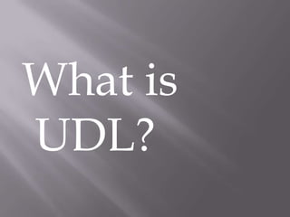 What is
UDL?
 