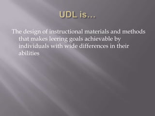 The design of instructional materials and methods
  that makes leering goals achievable by
  individuals with wide differences in their
  abilities
 