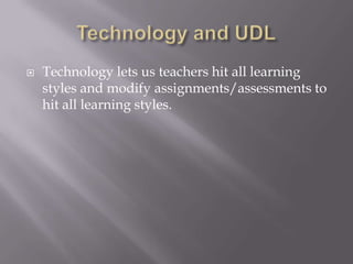    Technology lets us teachers hit all learning
    styles and modify assignments/assessments to
    hit all learning styles.
 