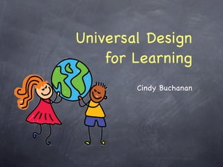 Universal Design
    for Learning
        Cindy Buchanan
 