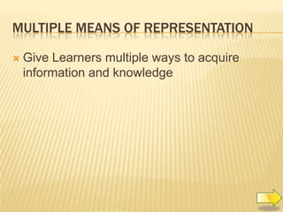 MULTIPLE MEANS OF REPRESENTATION
Give Learners multiple ways to acquire
information and knowledge